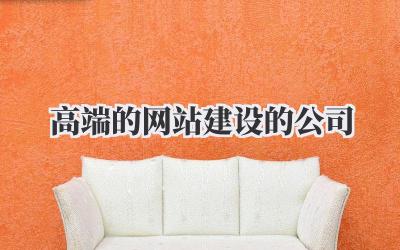高端的网站建设的公司,到底怎么选?看完这篇你就懂了!插图 高端的网站建设的公司