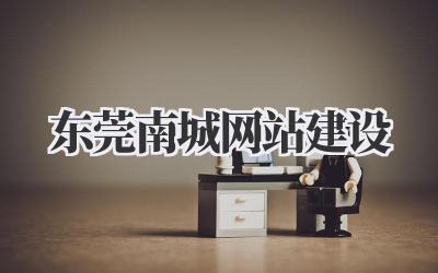 东莞南城网站建设:打造你的线上商业名片插图 东莞南城网站建设