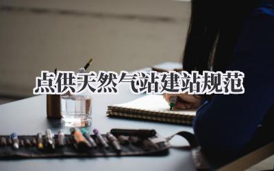 点供天然气站建站规范:安全与便捷的平衡之道插图 点供天然气站建站规范