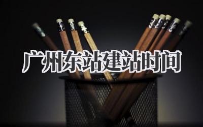 广州东站建站时间插图 广州东站建站时间