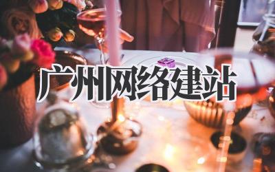 广州网络建站插图 广州网络建站