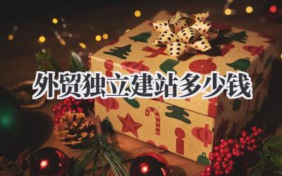 外贸独立建站多少钱插图 外贸独立建站多少钱