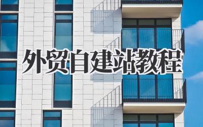 外贸自建站教程,别再说你不懂怎么开始了!插图 外贸自建站教程