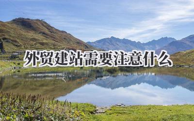 外贸建站需要注意什么