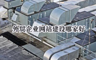 《外贸企业网站建设哪家好》插图 外贸企业网站建设哪家好