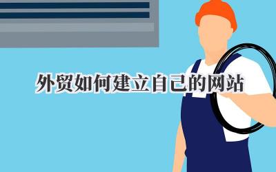 外贸的数字名片:聊聊 外贸如何建立自己的网站 这件事儿插图 外贸如何建立自己的网站