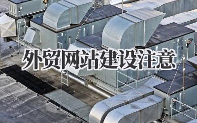 外贸网站建设注意,这些细节决定成败!插图 外贸网站建设注意
