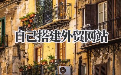 手把手教你,自己搭建外贸网站:从零开始的实战指南插图 自己搭建外贸网站
