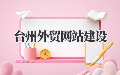 台州外贸网站建设:我的实战经验分享,真的,不踩坑!插图 台州外贸网站建设