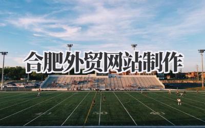 合肥外贸网站制作