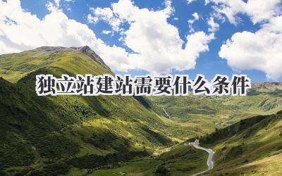 独立站建站需要什么条件