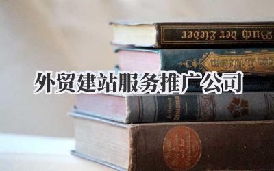 外贸建站服务推广公司:助你掘金海外市场的秘密武器插图 外贸建站服务推广公司